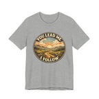 You Lead Me I Follow T-shirt