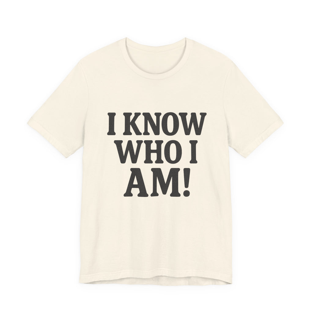 I Know Who I Am T-shirt