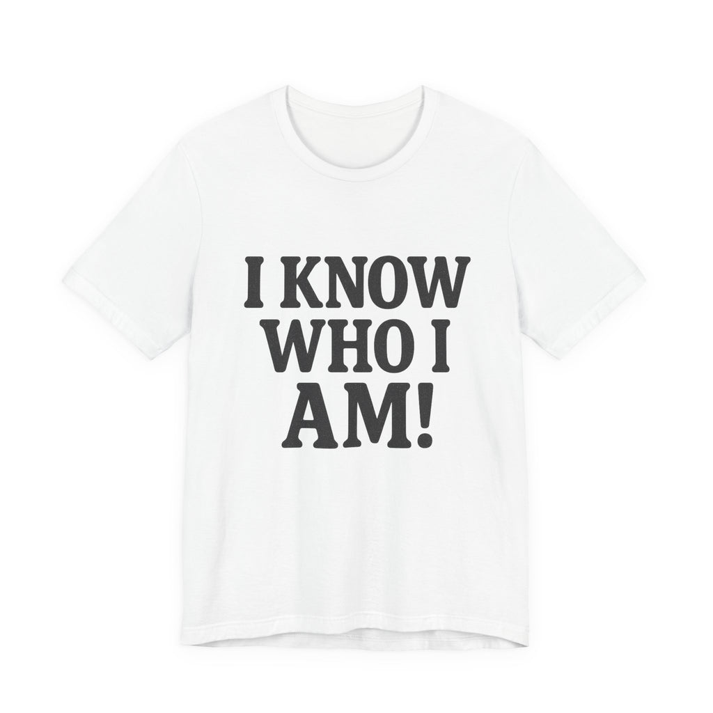 I Know Who I Am T-shirt