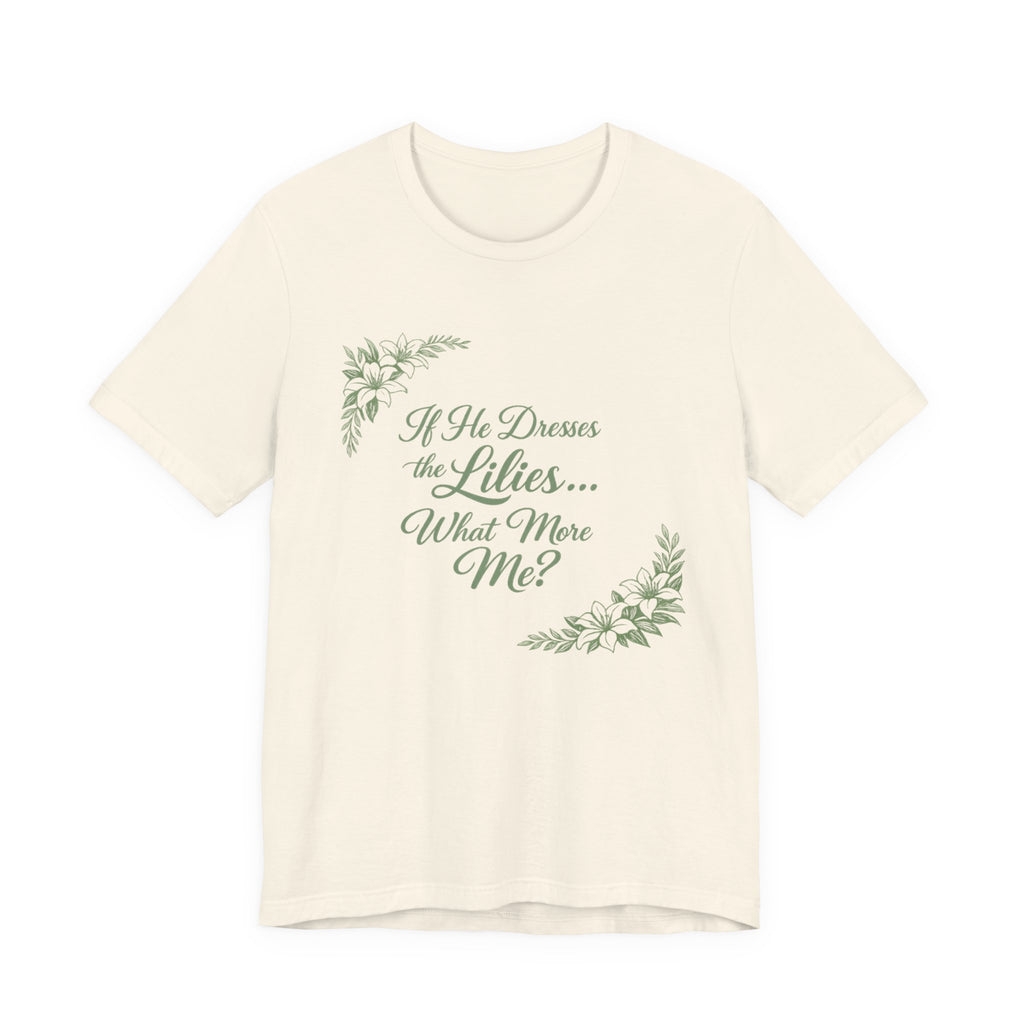 If He Dresses The Lilies T-shirt