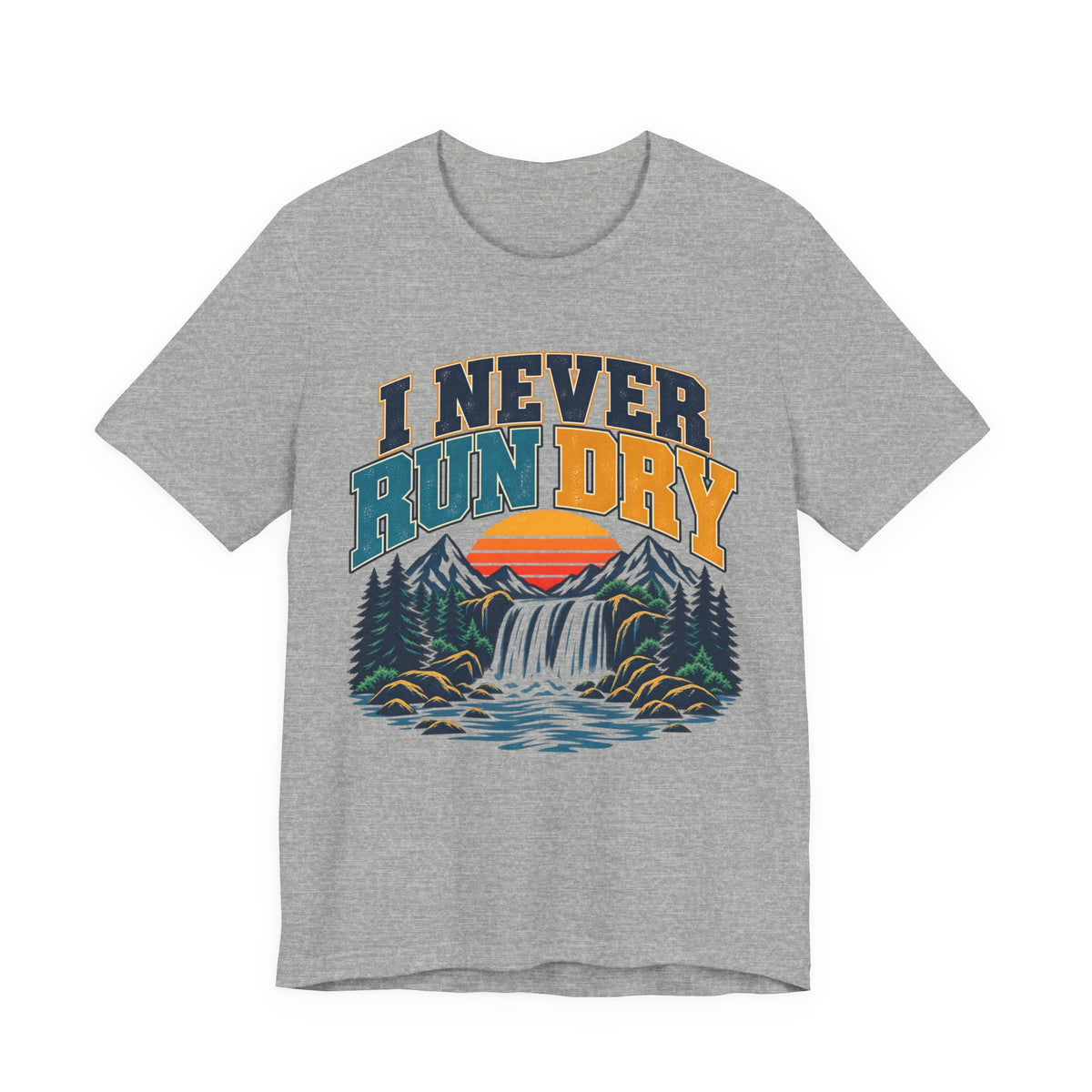 I Never Run Dry T-shirt
