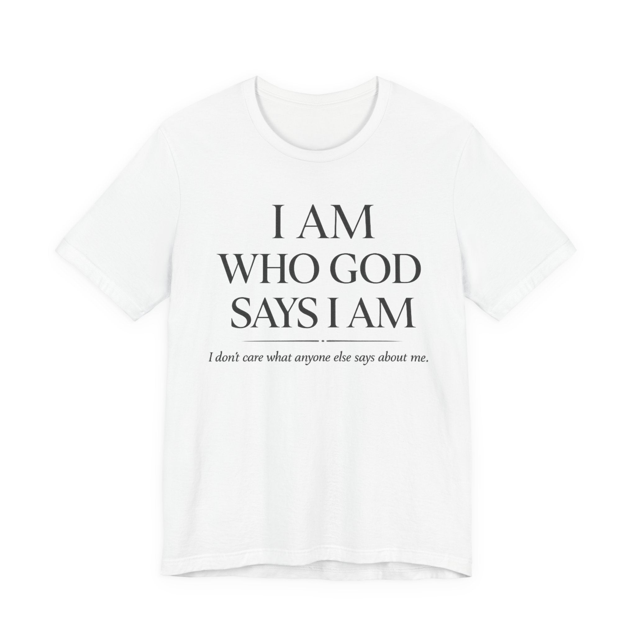 I Am Who God Says I Am T-shirt