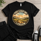 You Lead Me I Follow T-shirt