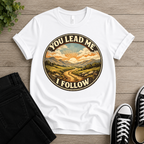 You Lead Me I Follow T-shirt