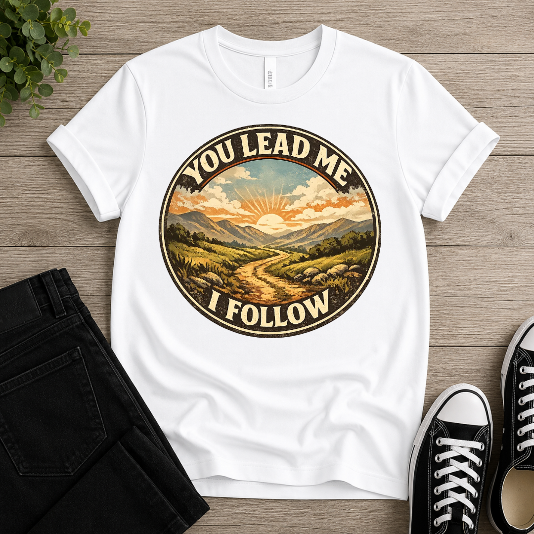 You Lead Me I Follow T-shirt