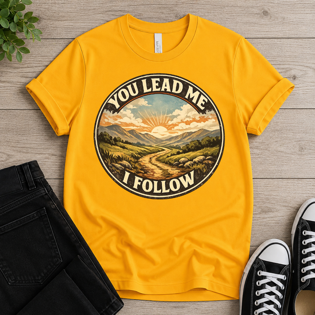 You Lead Me I Follow T-shirt