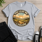 You Lead Me I Follow T-shirt