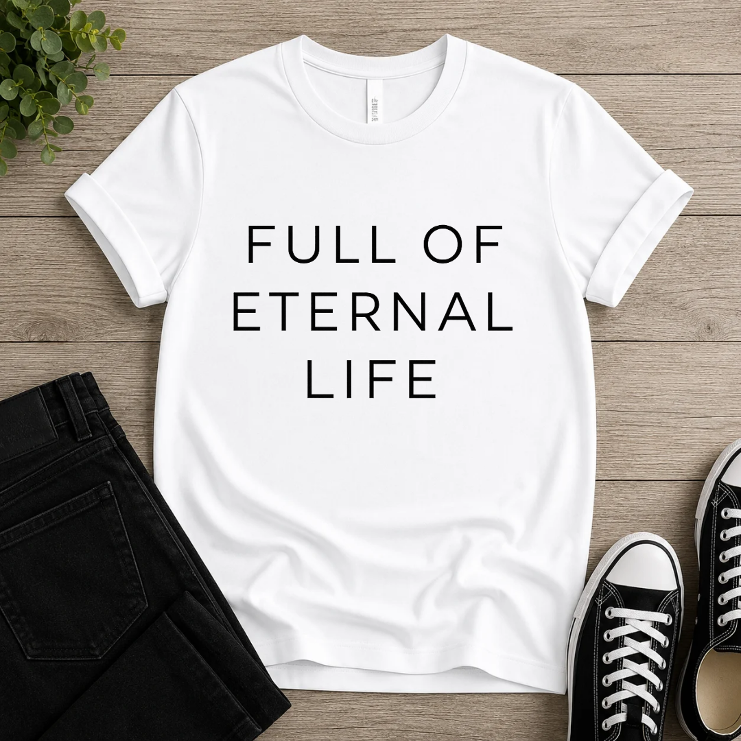 Full Of Eternal Life T-shirt
