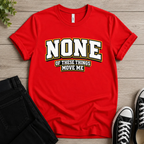 None Of These Things Move Me T-shirt