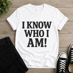 I Know Who I Am T-shirt