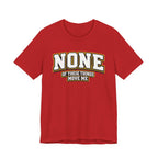 None Of These Things Move Me T-shirt
