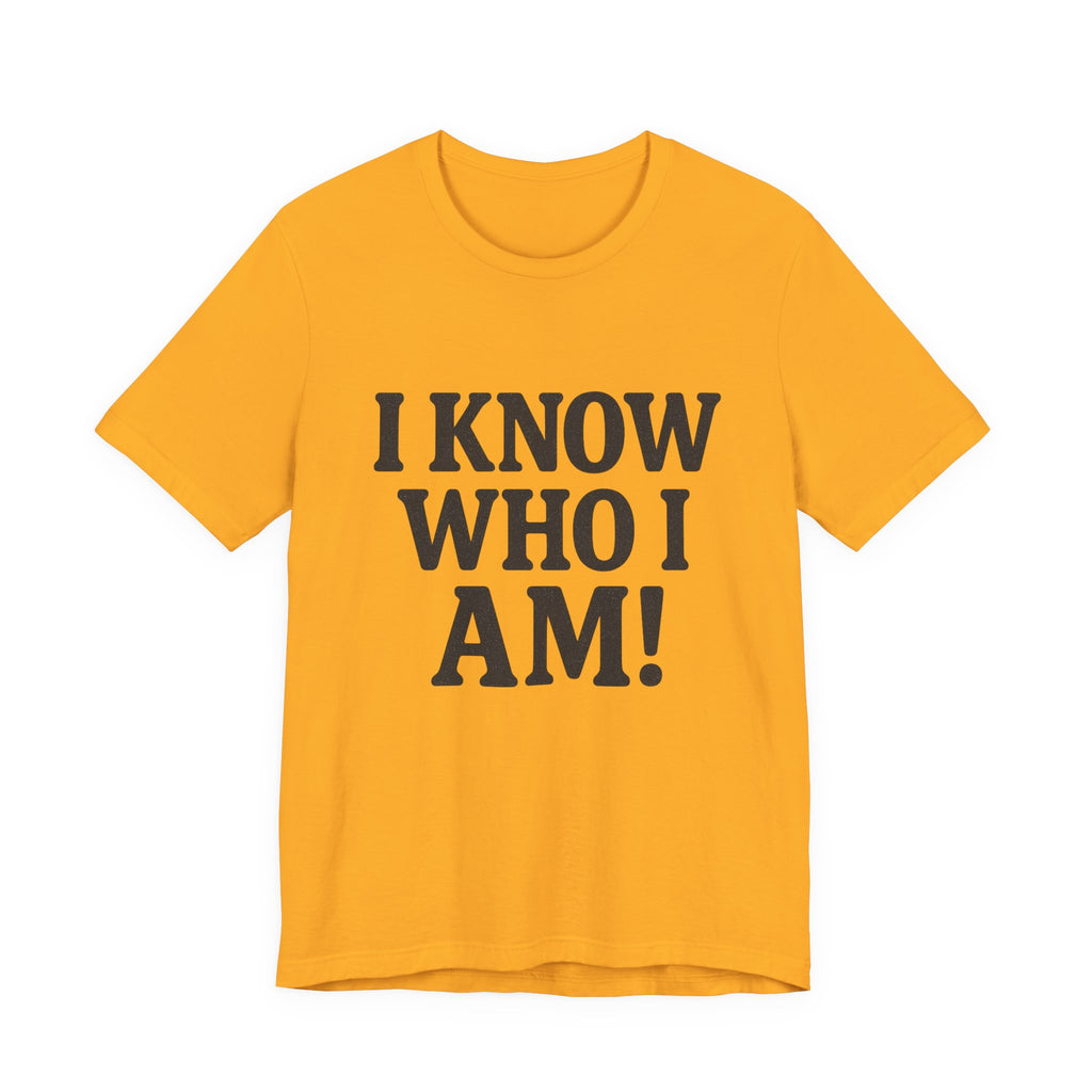 I Know Who I Am T-shirt