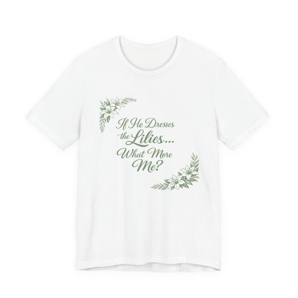 If He Dresses The Lilies T-shirt