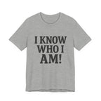 I Know Who I Am T-shirt