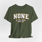 None Of These Things Move Me T-shirt