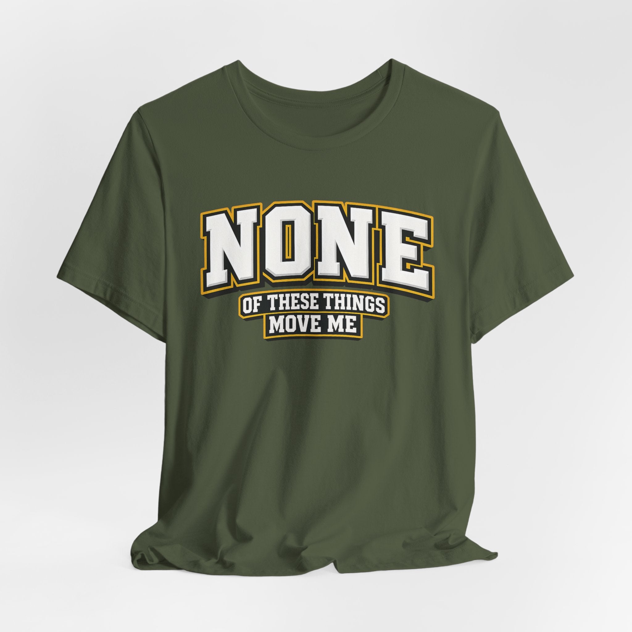 None Of These Things Move Me T-shirt