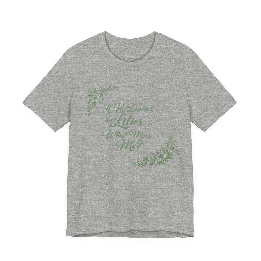 If He Dresses The Lilies T-shirt
