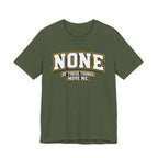 None Of These Things Move Me T-shirt