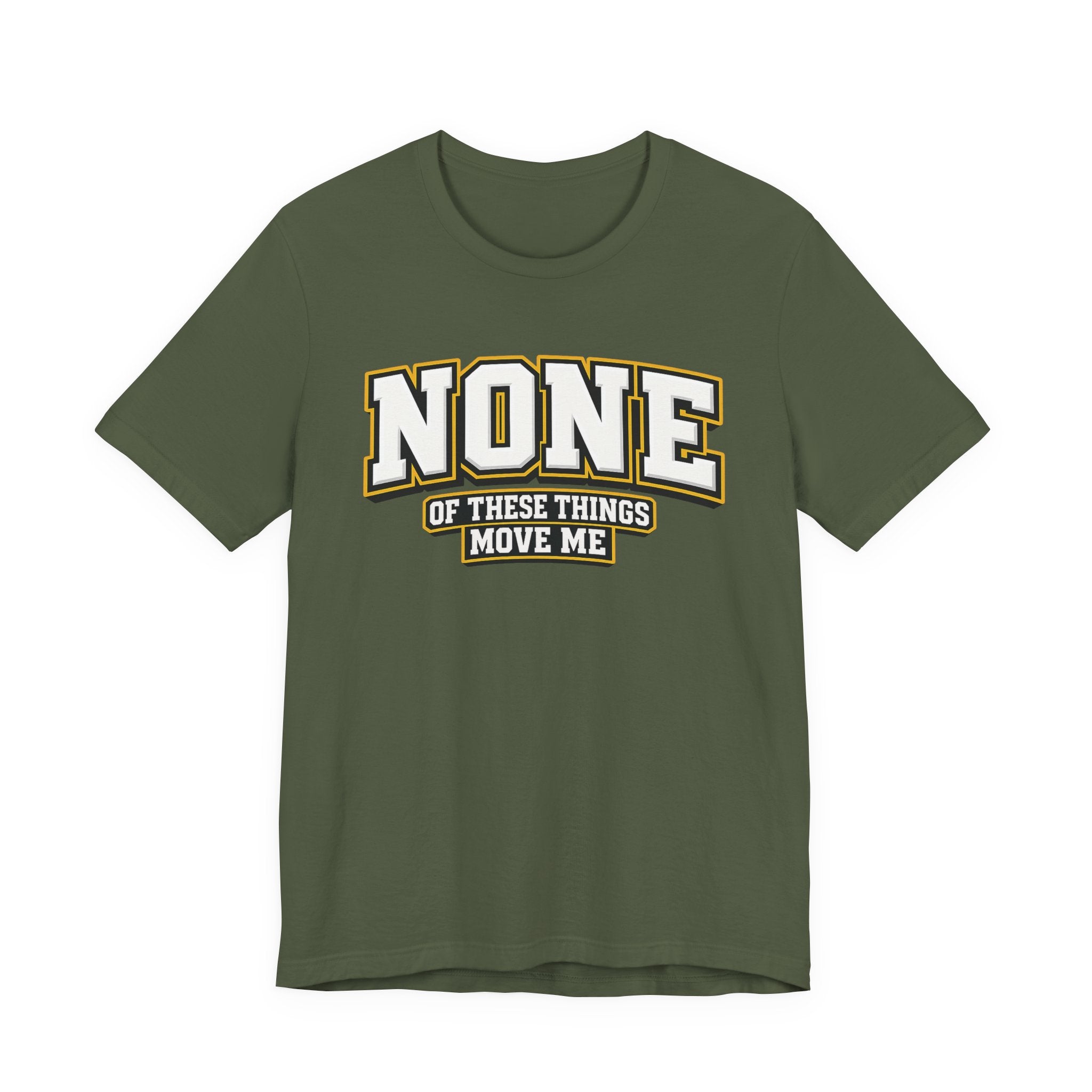 None Of These Things Move Me T-shirt