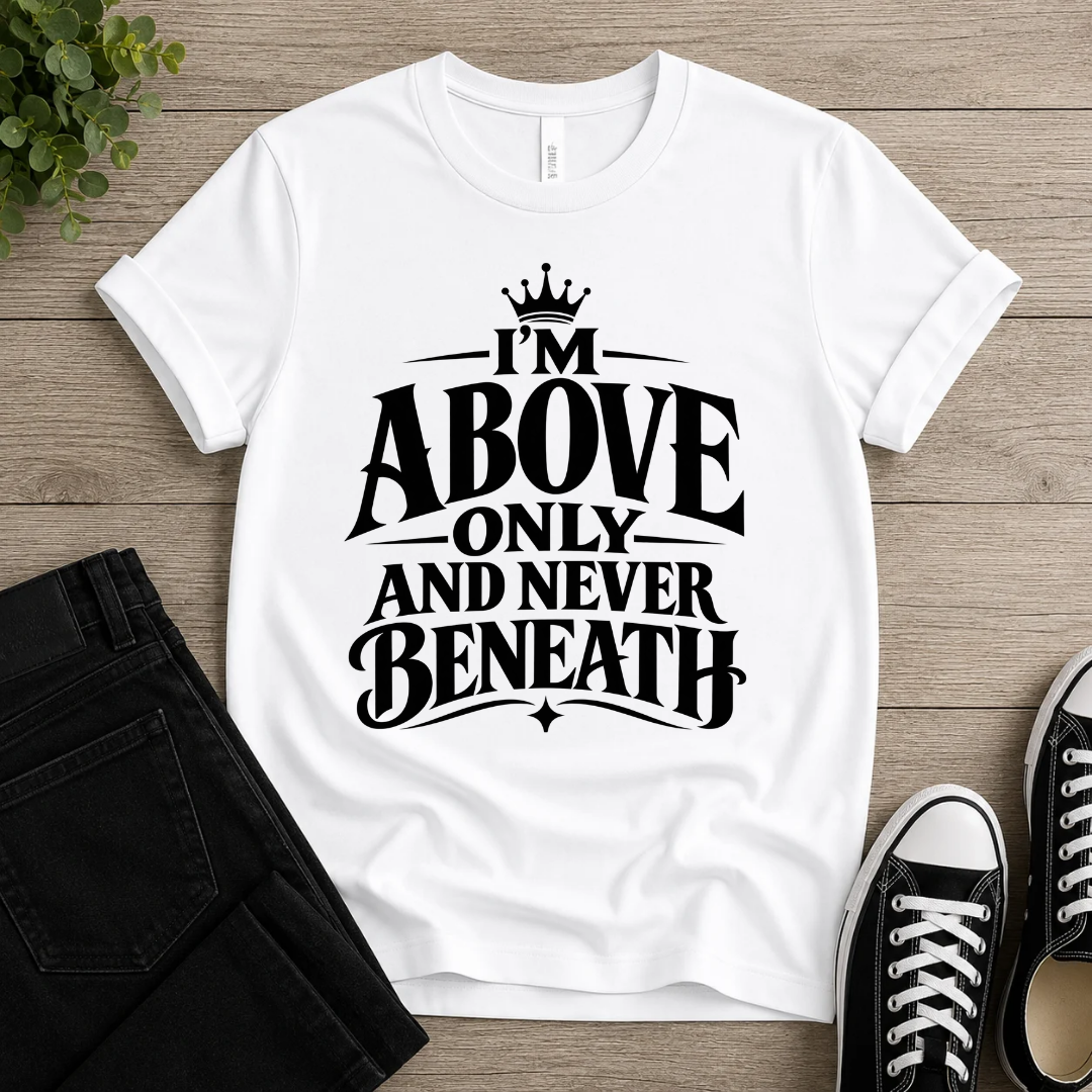Above Only Never Beneath T-shirt