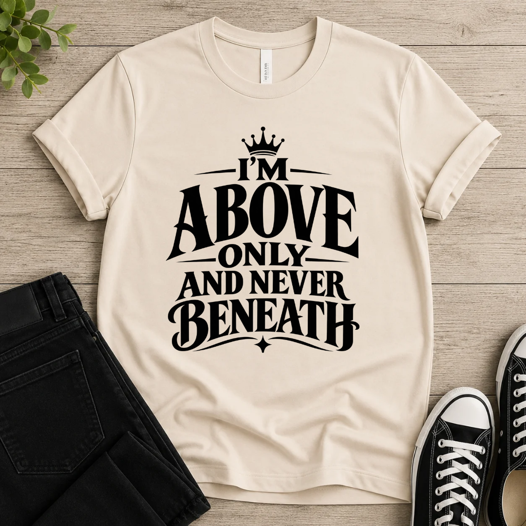 Above Only Never Beneath T-shirt
