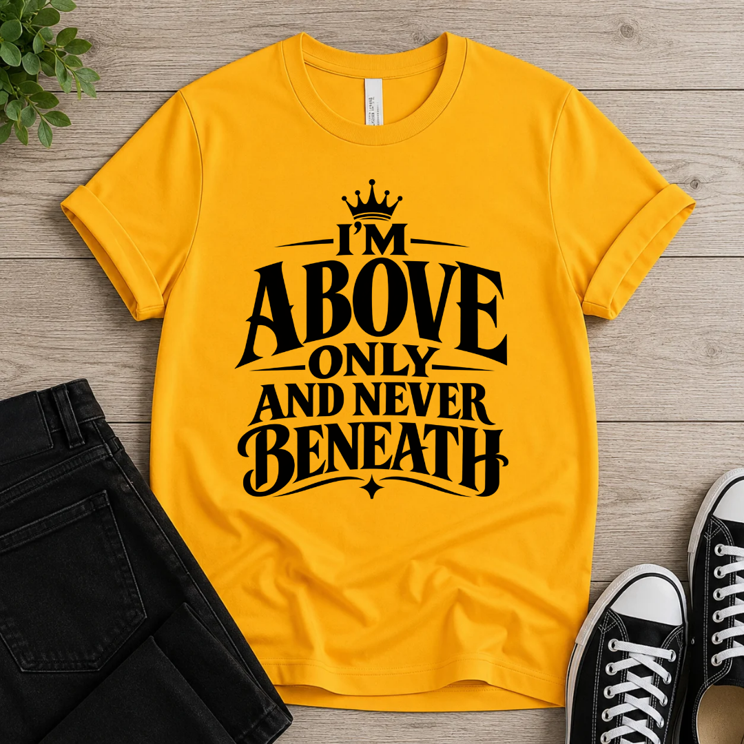 Above Only Never Beneath T-shirt
