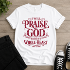 Praise God With My Whole Heart T-shirt