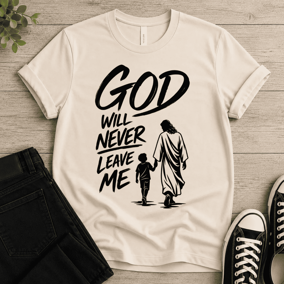 God Will Never Leave Me T-shirt