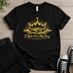I Rule Over My Day T-shirt