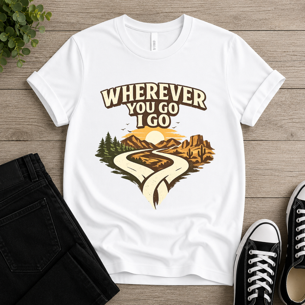 Wherever You Go I Go T-shirt