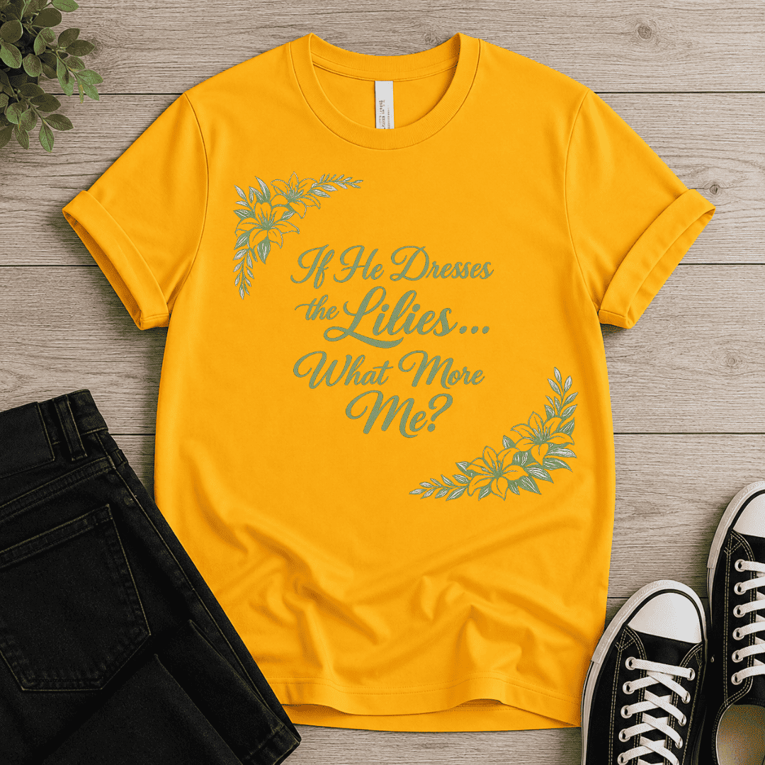 If He Dresses The Lilies T-shirt