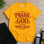 Praise God With My Whole Heart T-shirt