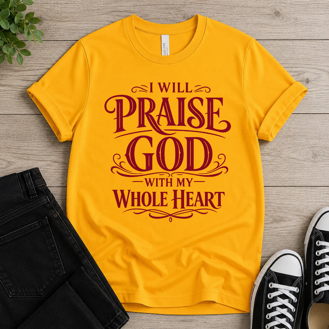 Praise God With My Whole Heart T-shirt