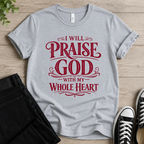 Praise God With My Whole Heart T-shirt