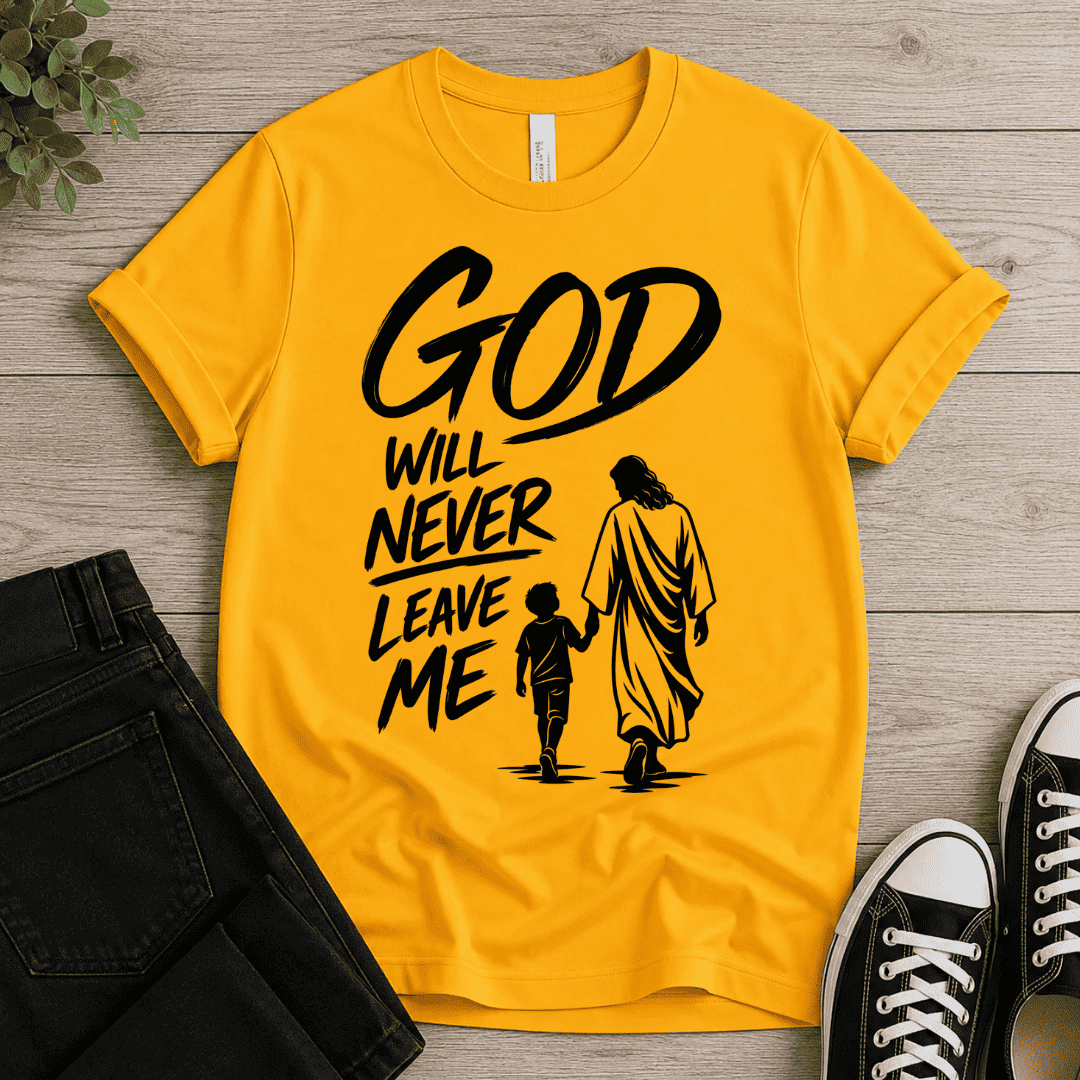 God Will Never Leave Me T-shirt