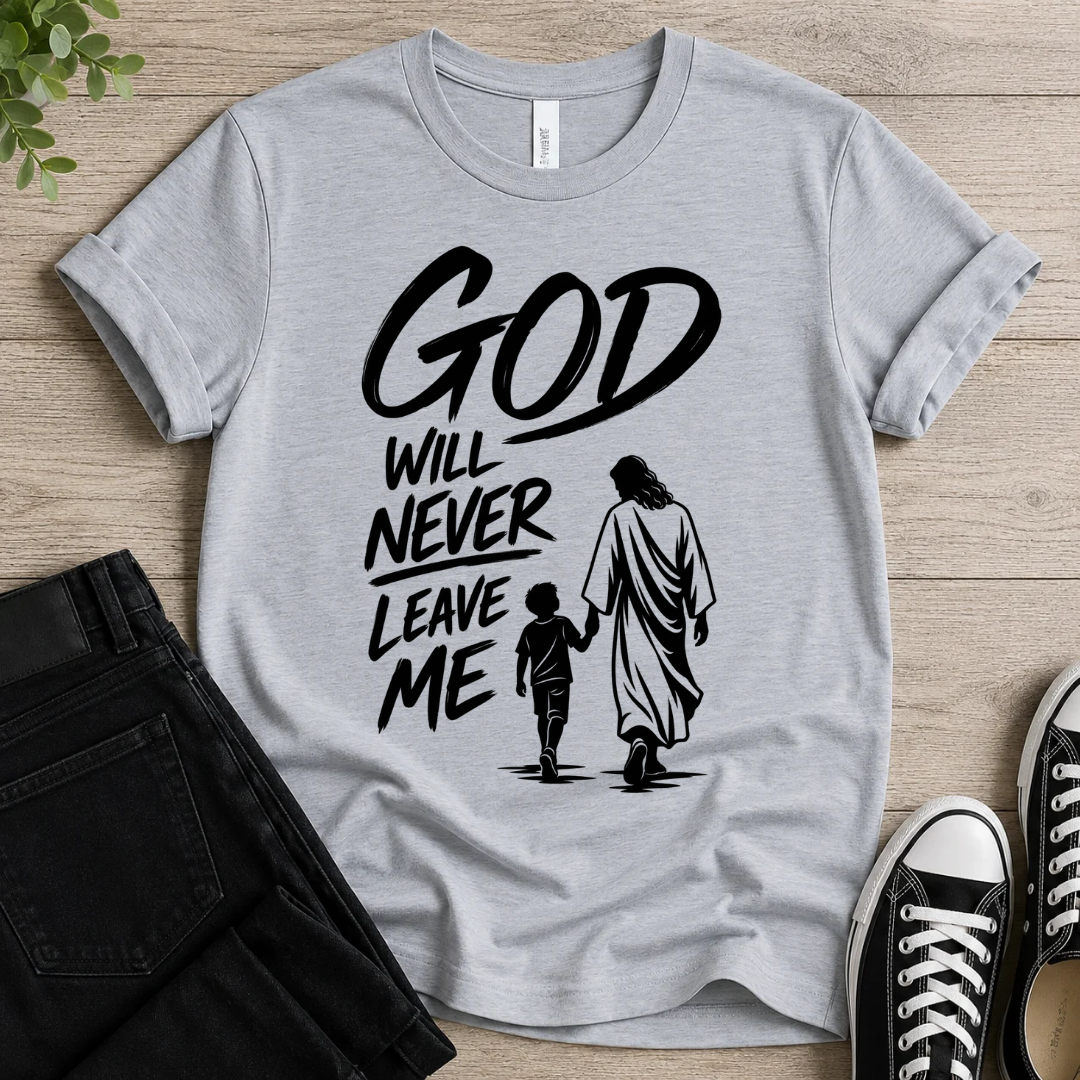 God Will Never Leave Me T-shirt