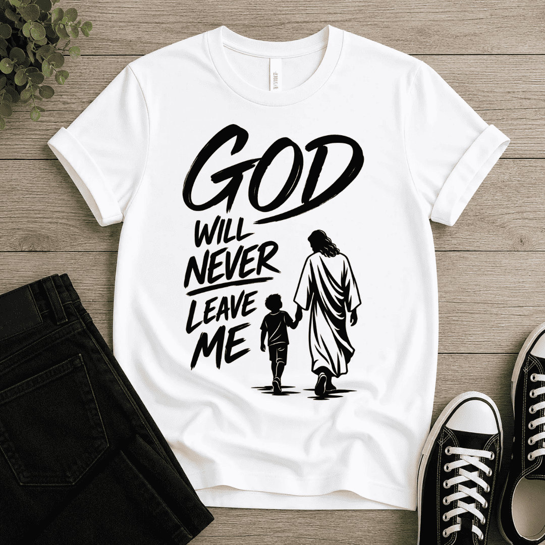 God Will Never Leave Me T-shirt