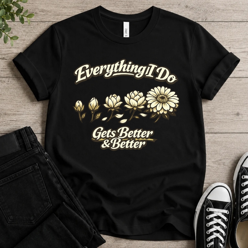 Everything I Do Gets Better & Better T-shirt
