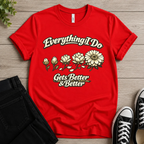 Everything I Do Gets Better & Better T-shirt