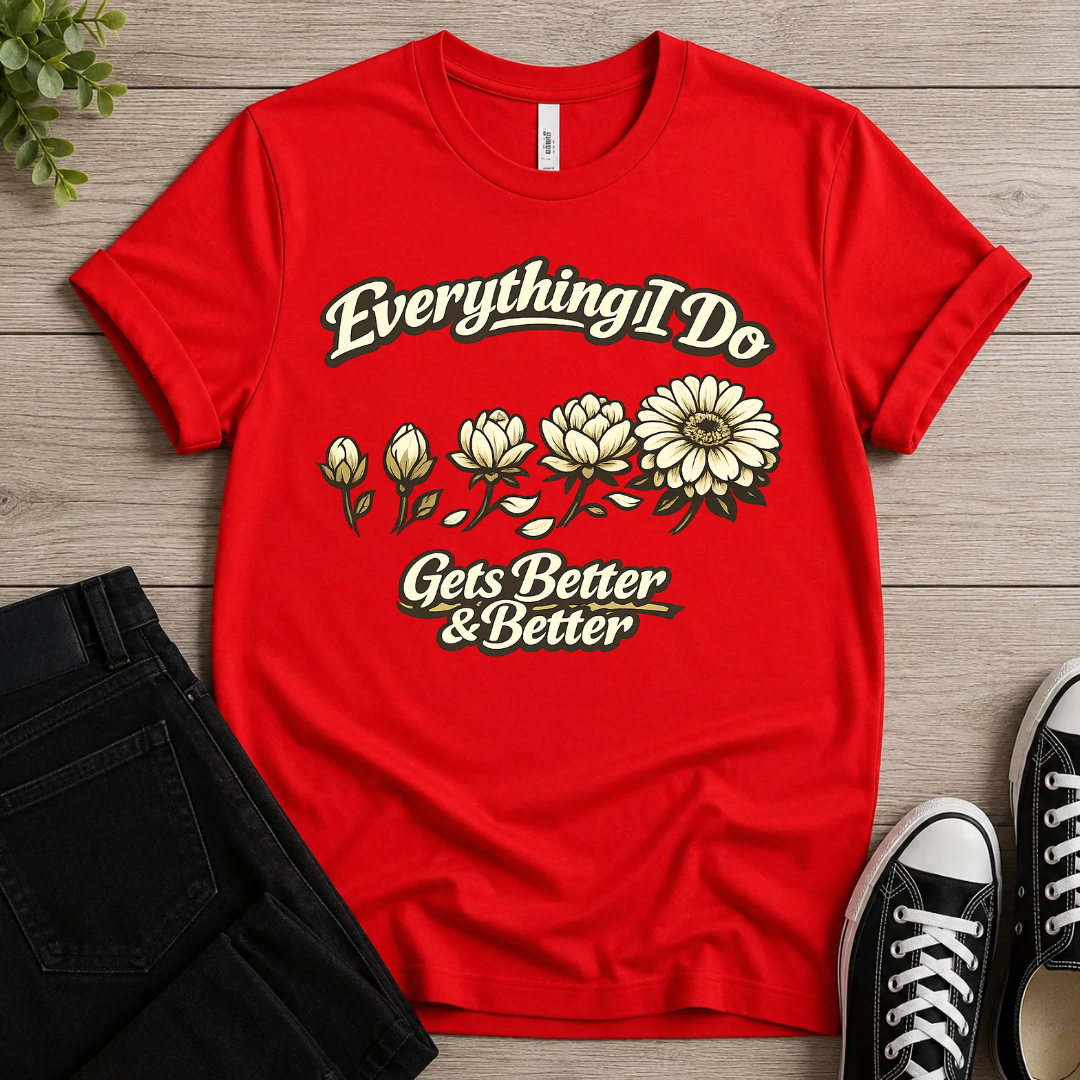 Everything I Do Gets Better & Better T-shirt