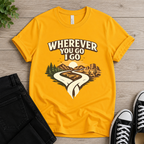 Wherever You Go I Go T-shirt