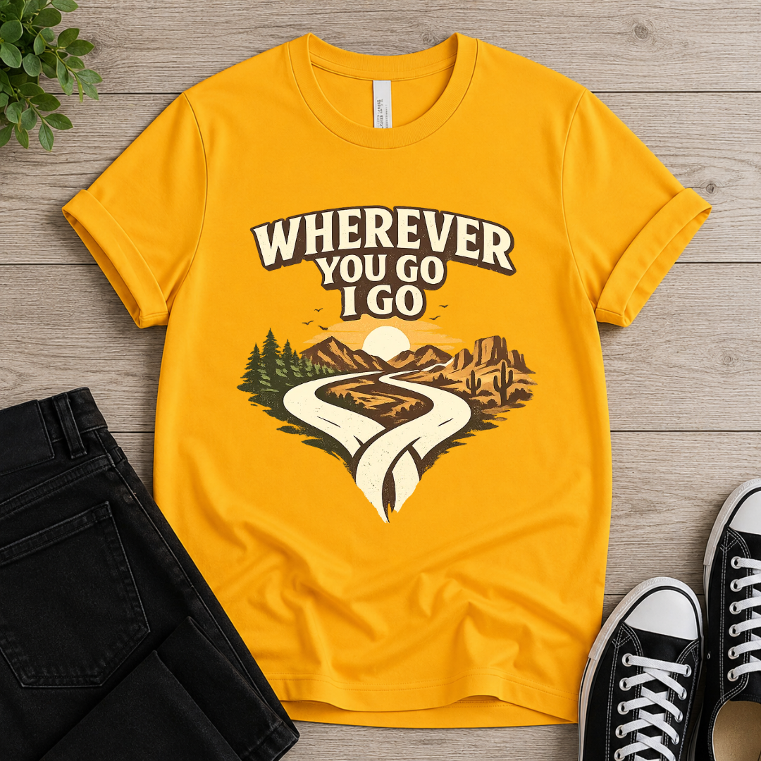 Wherever You Go I Go T-shirt