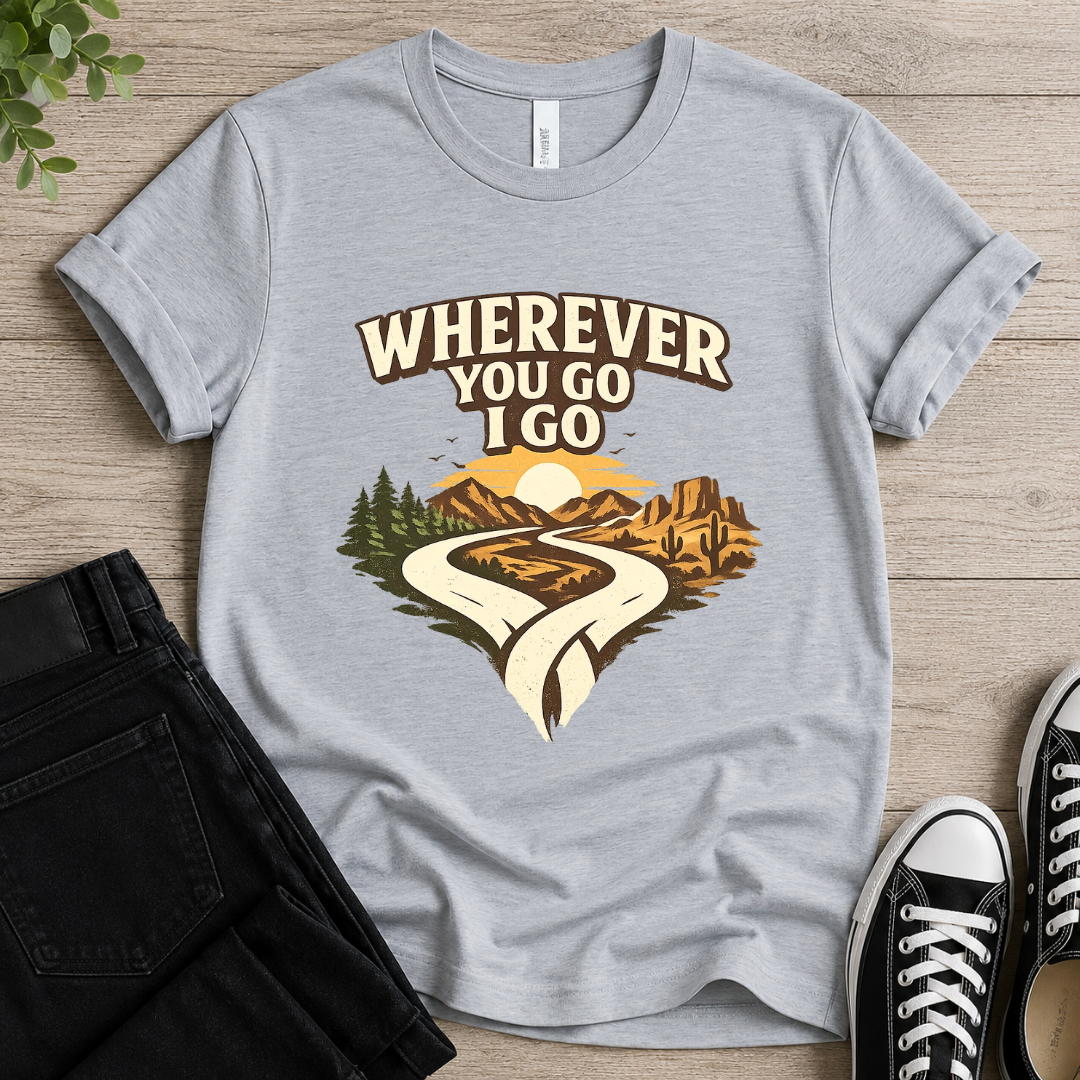 Wherever You Go I Go T-shirt