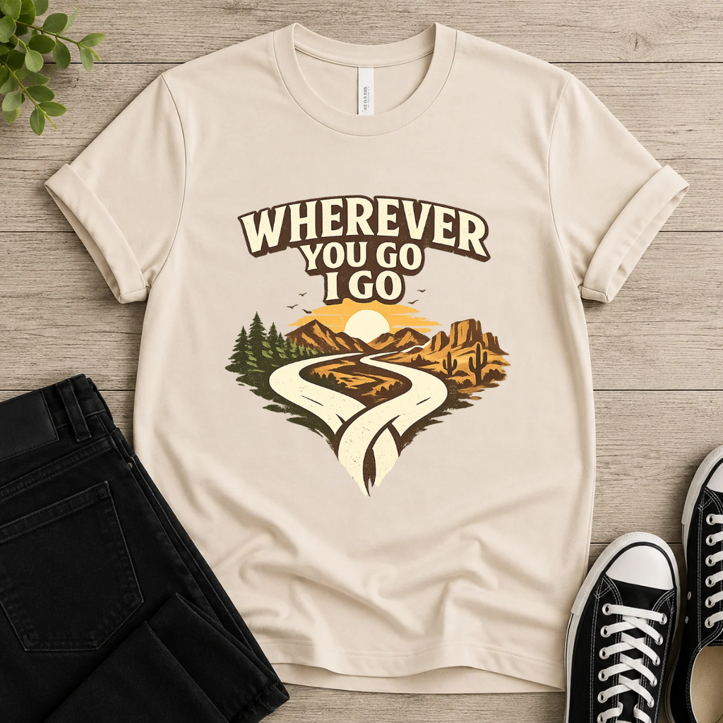 Wherever You Go I Go T-shirt